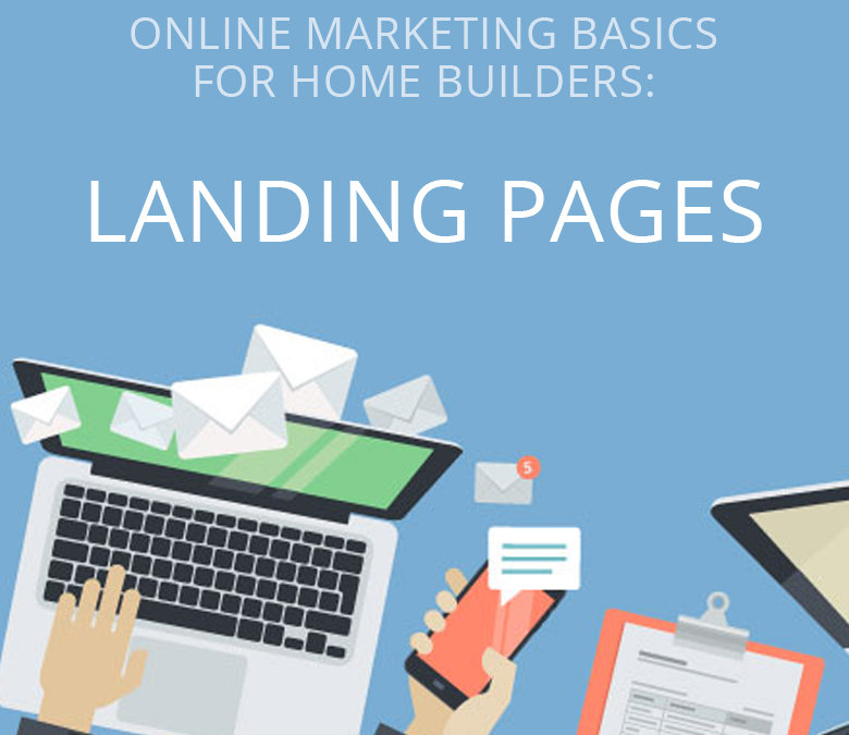 Online Marketing Basics for Home Builders: Landing Pages (Part 1 of 3)